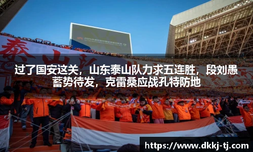过了国安这关，山东泰山队力求五连胜，段刘愚蓄势待发，克雷桑应战孔特防地