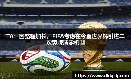 TA：因路程加长，FIFA考虑在今夏世界杯引进二次黄牌清零机制